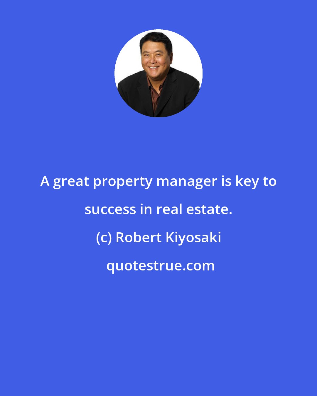 Robert Kiyosaki: A great property manager is key to success in real estate.