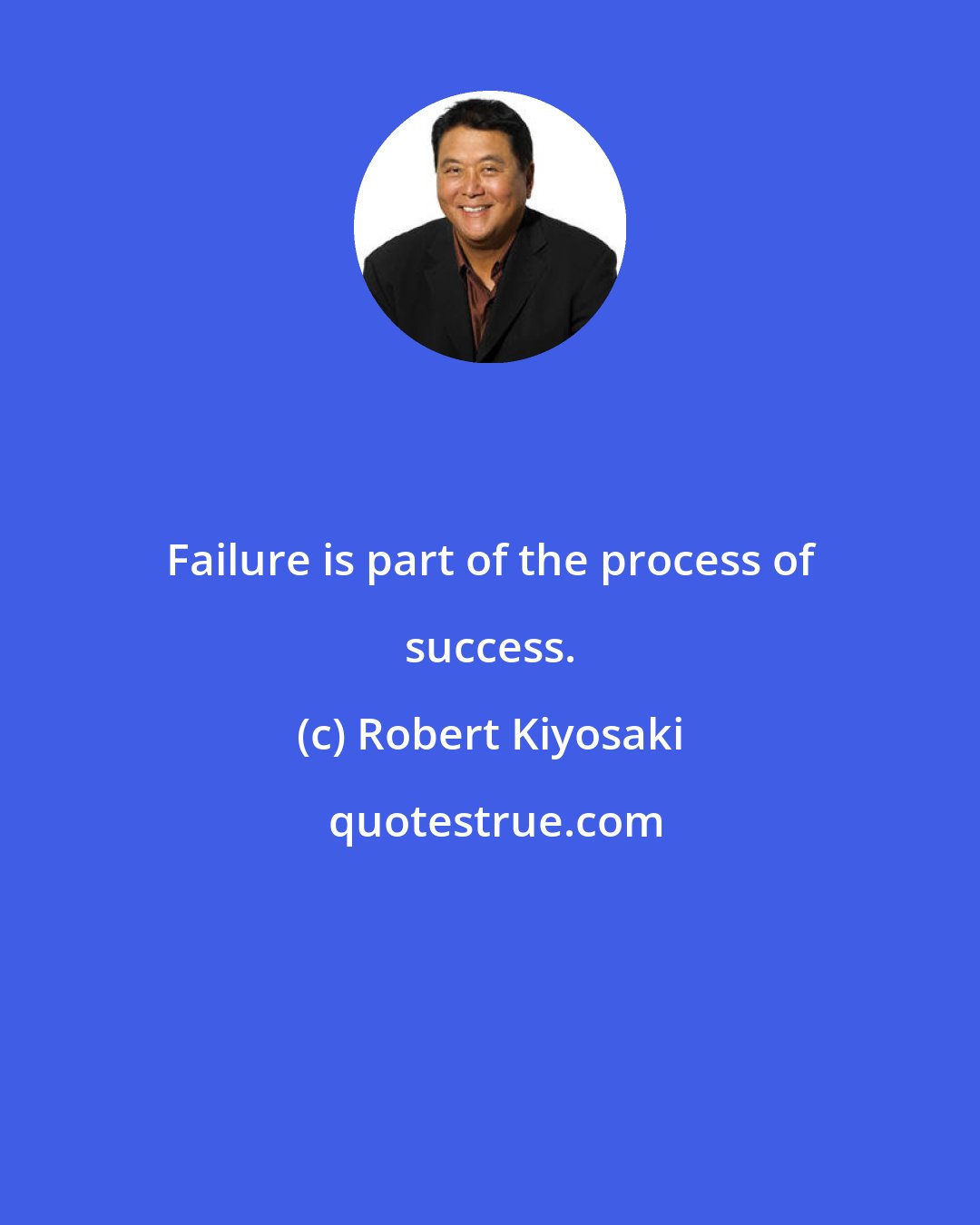 Robert Kiyosaki: Failure is part of the process of success.