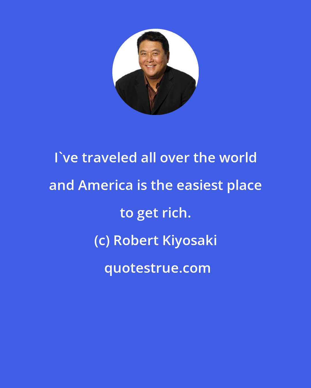 Robert Kiyosaki: I've traveled all over the world and America is the easiest place to get rich.