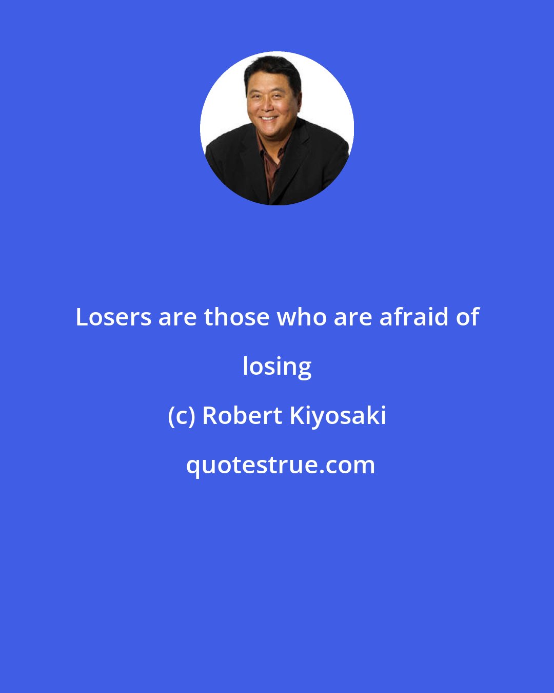 Robert Kiyosaki: Losers are those who are afraid of losing