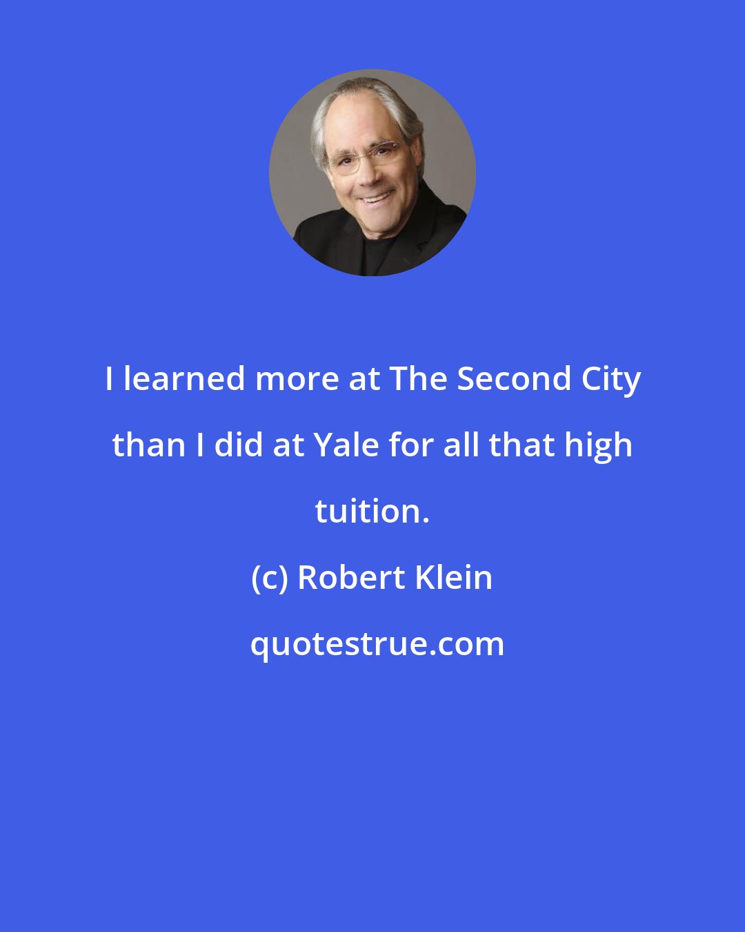 Robert Klein: I learned more at The Second City than I did at Yale for all that high tuition.