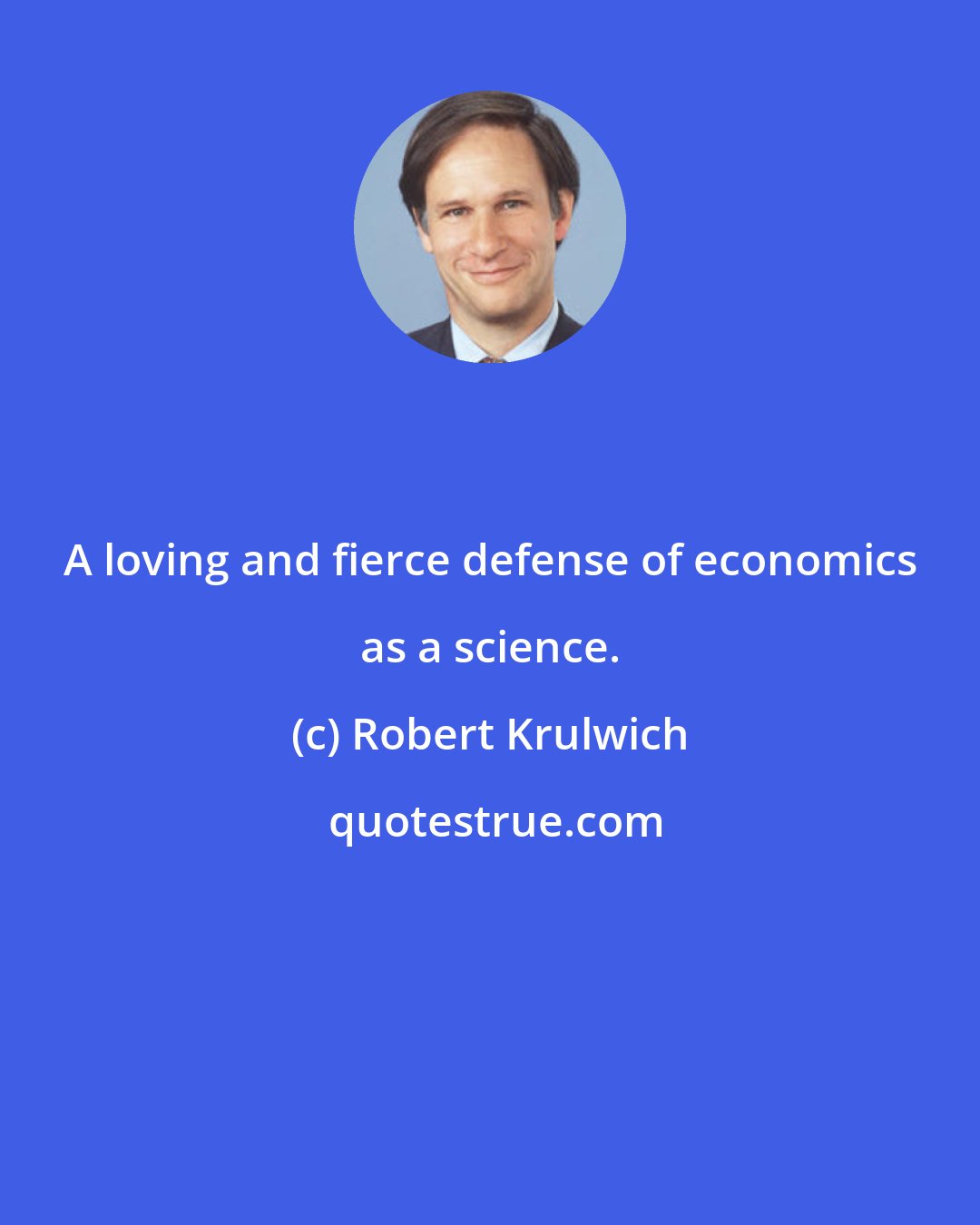 Robert Krulwich: A loving and fierce defense of economics as a science.
