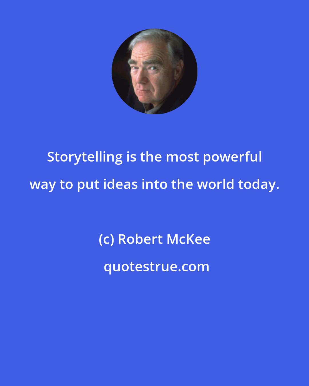 Robert McKee: Storytelling is the most powerful way to put ideas into the world today.