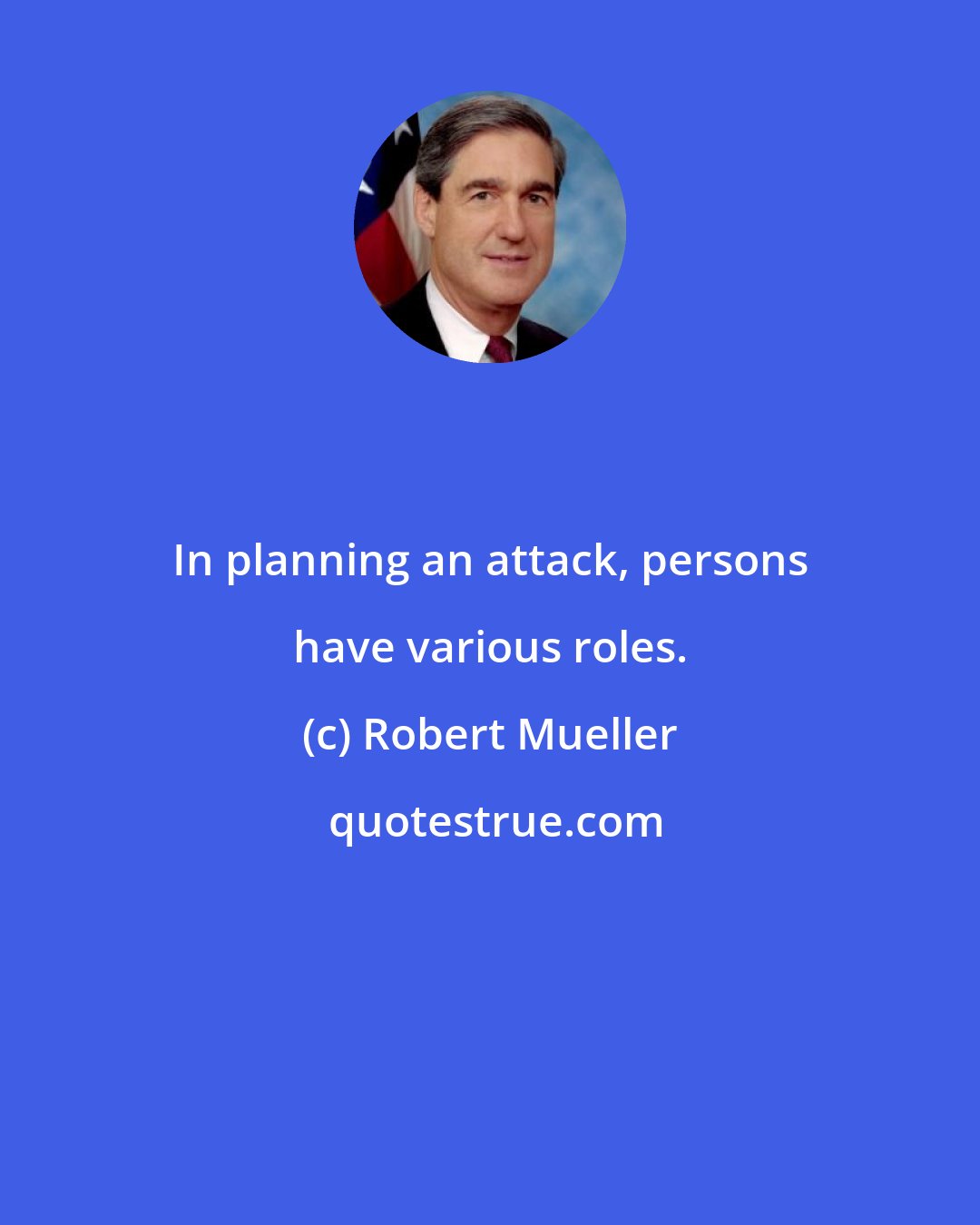 Robert Mueller: In planning an attack, persons have various roles.