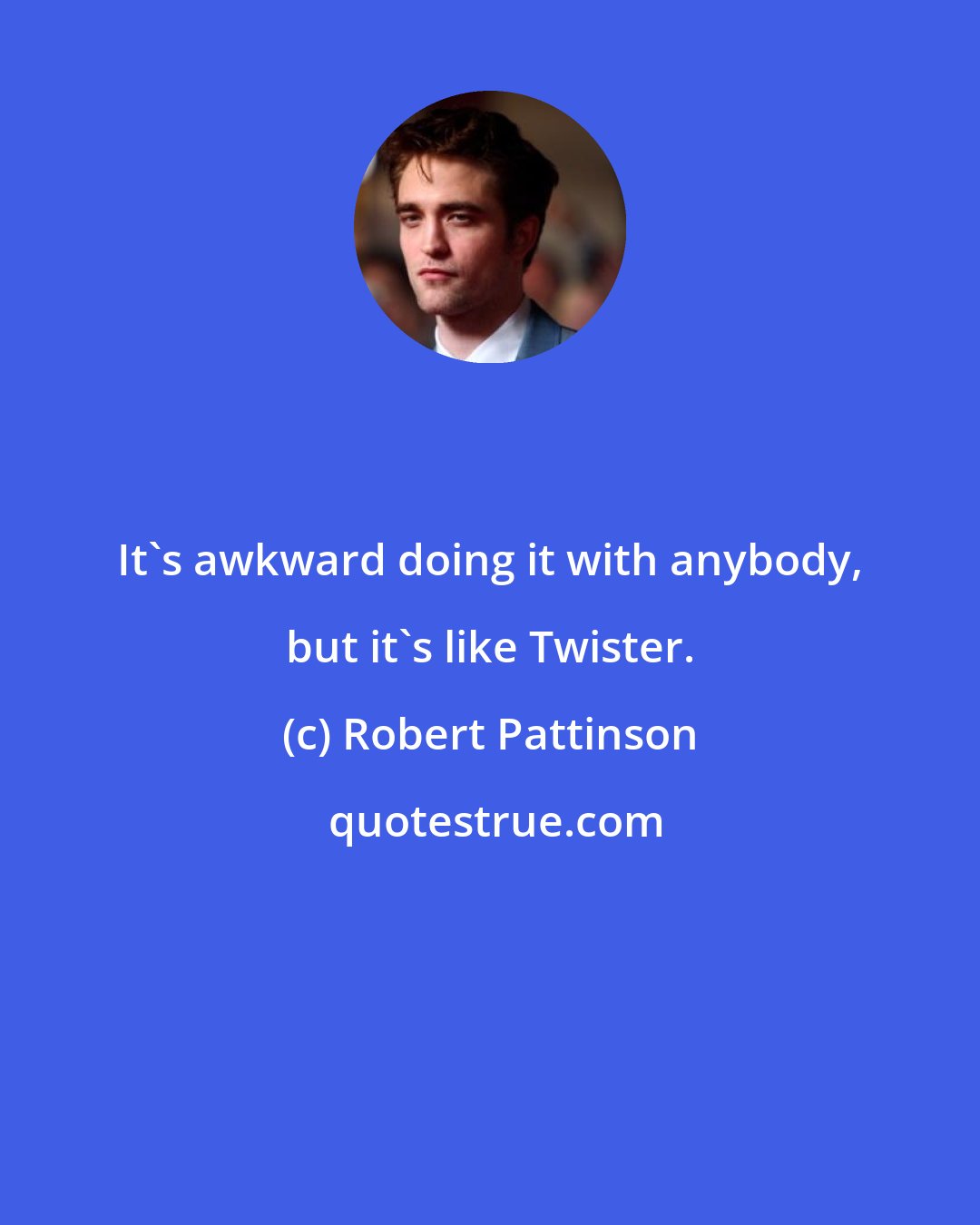 Robert Pattinson: It's awkward doing it with anybody, but it's like Twister.