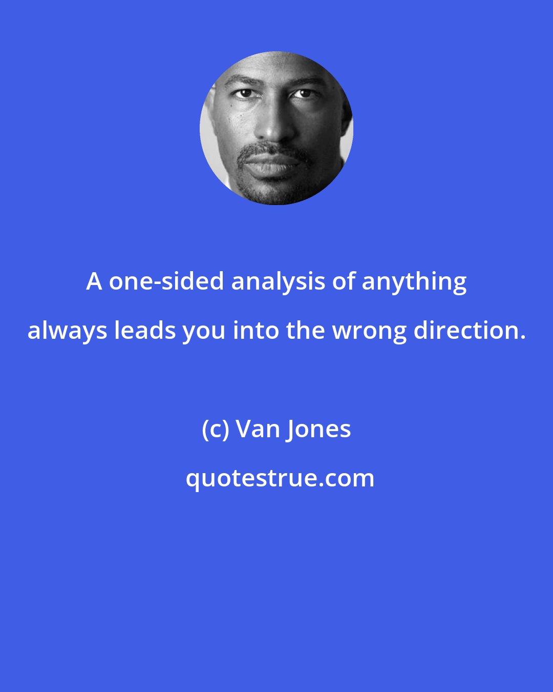 Van Jones: A one-sided analysis of anything always leads you into the wrong direction.