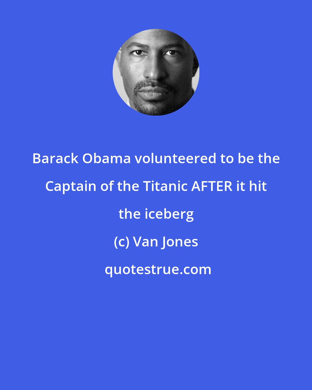 Van Jones: Barack Obama volunteered to be the Captain of the Titanic AFTER it hit the iceberg