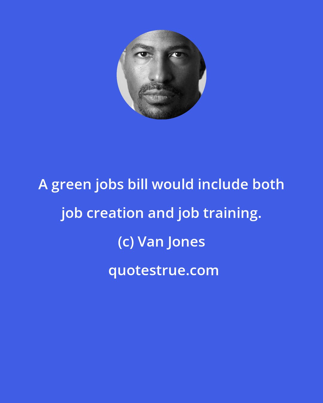 Van Jones: A green jobs bill would include both job creation and job training.