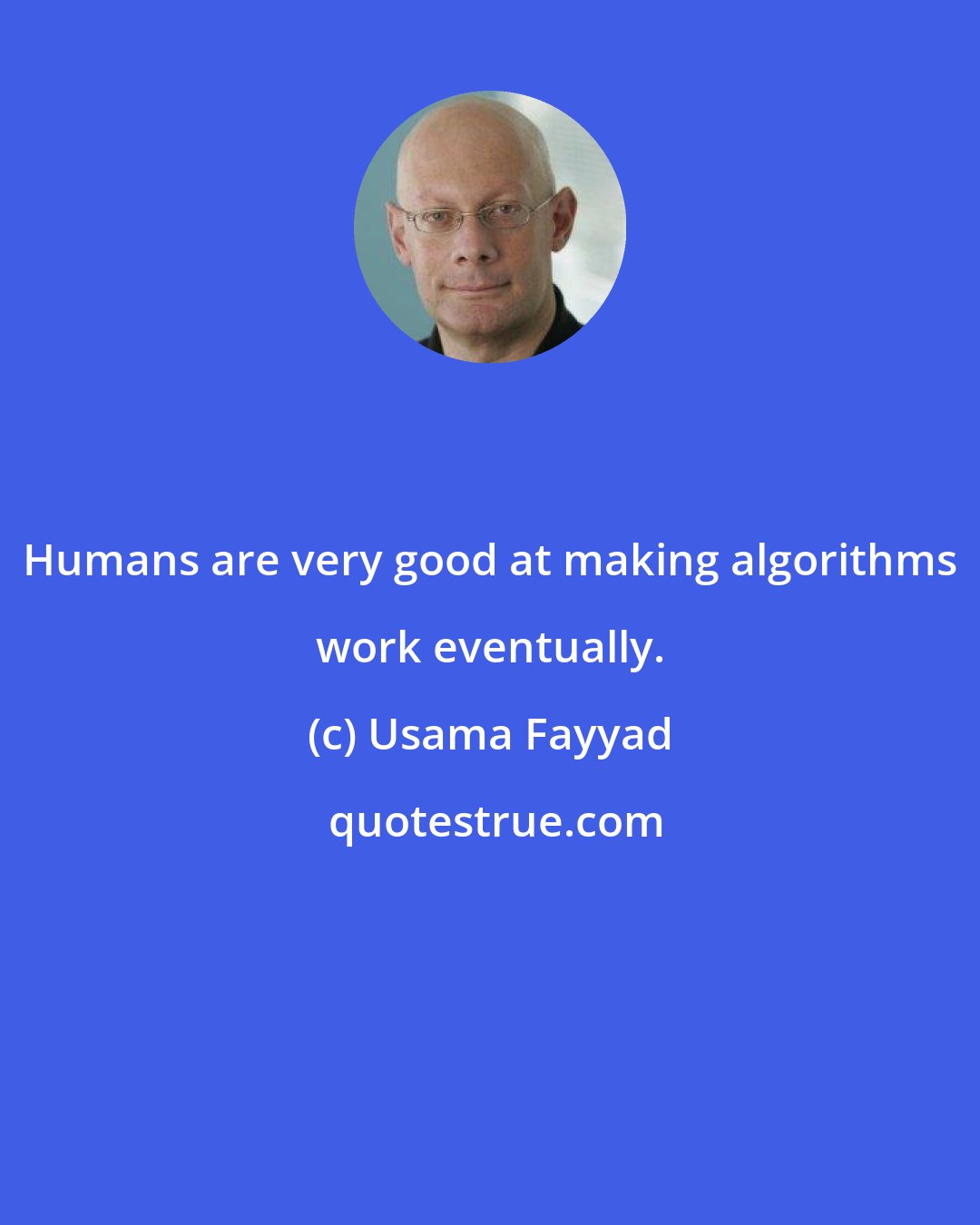 Usama Fayyad: Humans are very good at making algorithms work eventually.