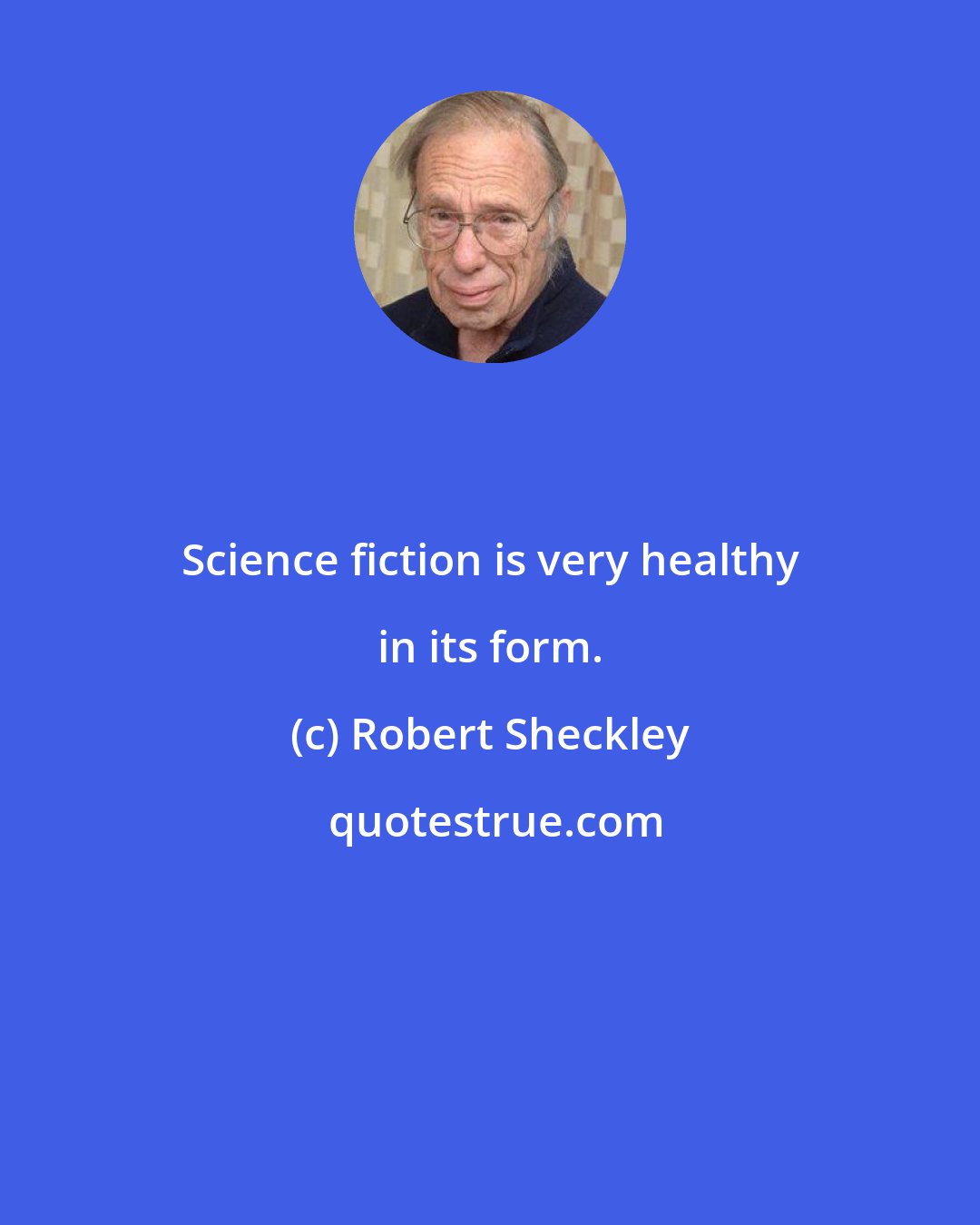 Robert Sheckley: Science fiction is very healthy in its form.