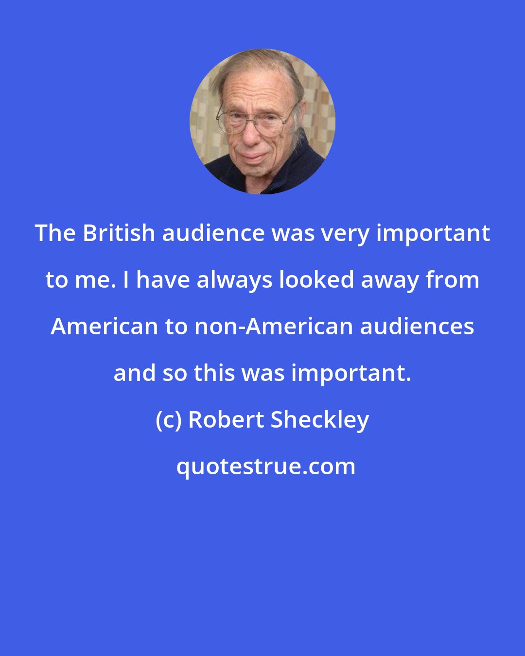 Robert Sheckley: The British audience was very important to me. I have always looked away from American to non-American audiences and so this was important.