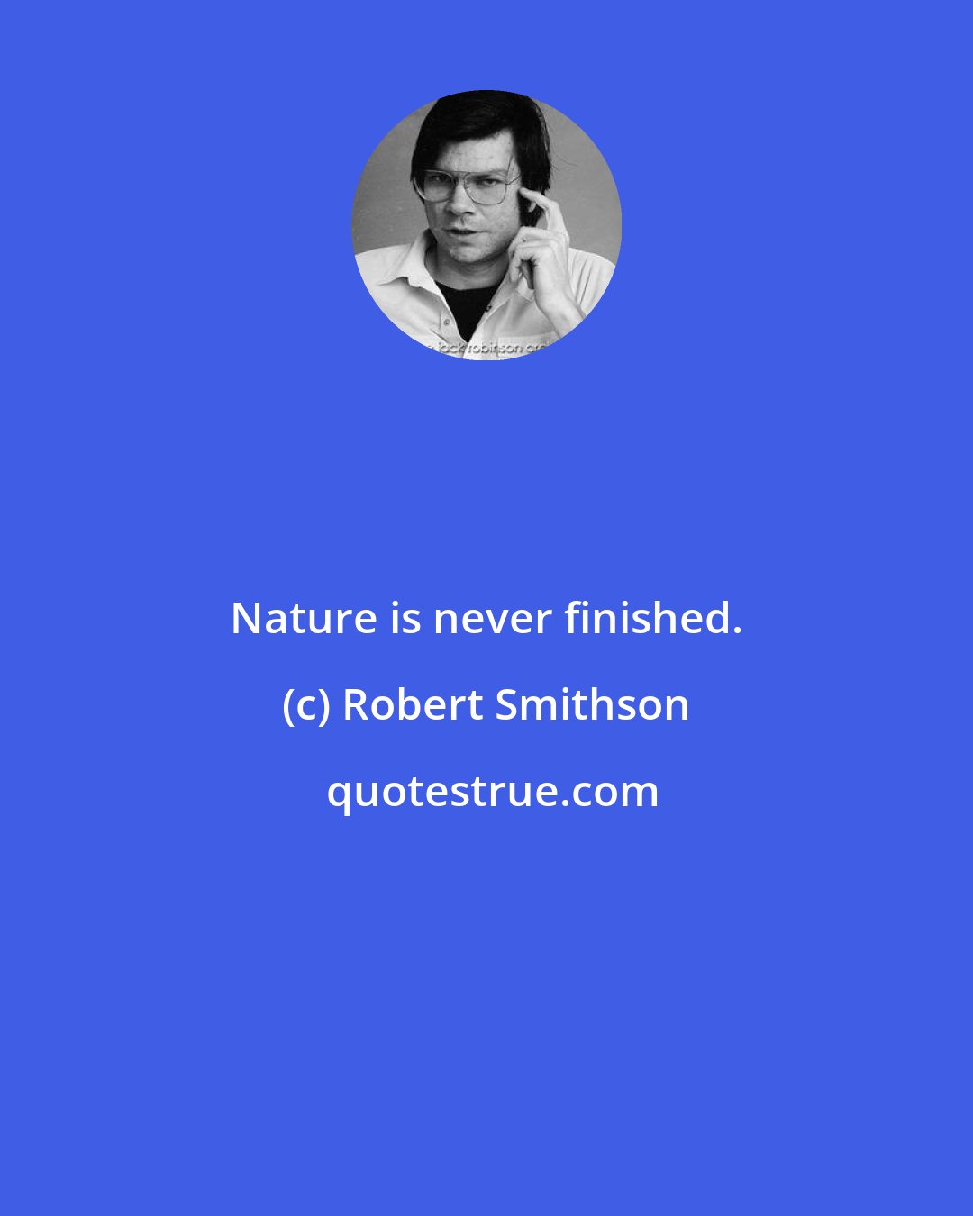 Robert Smithson: Nature is never finished.