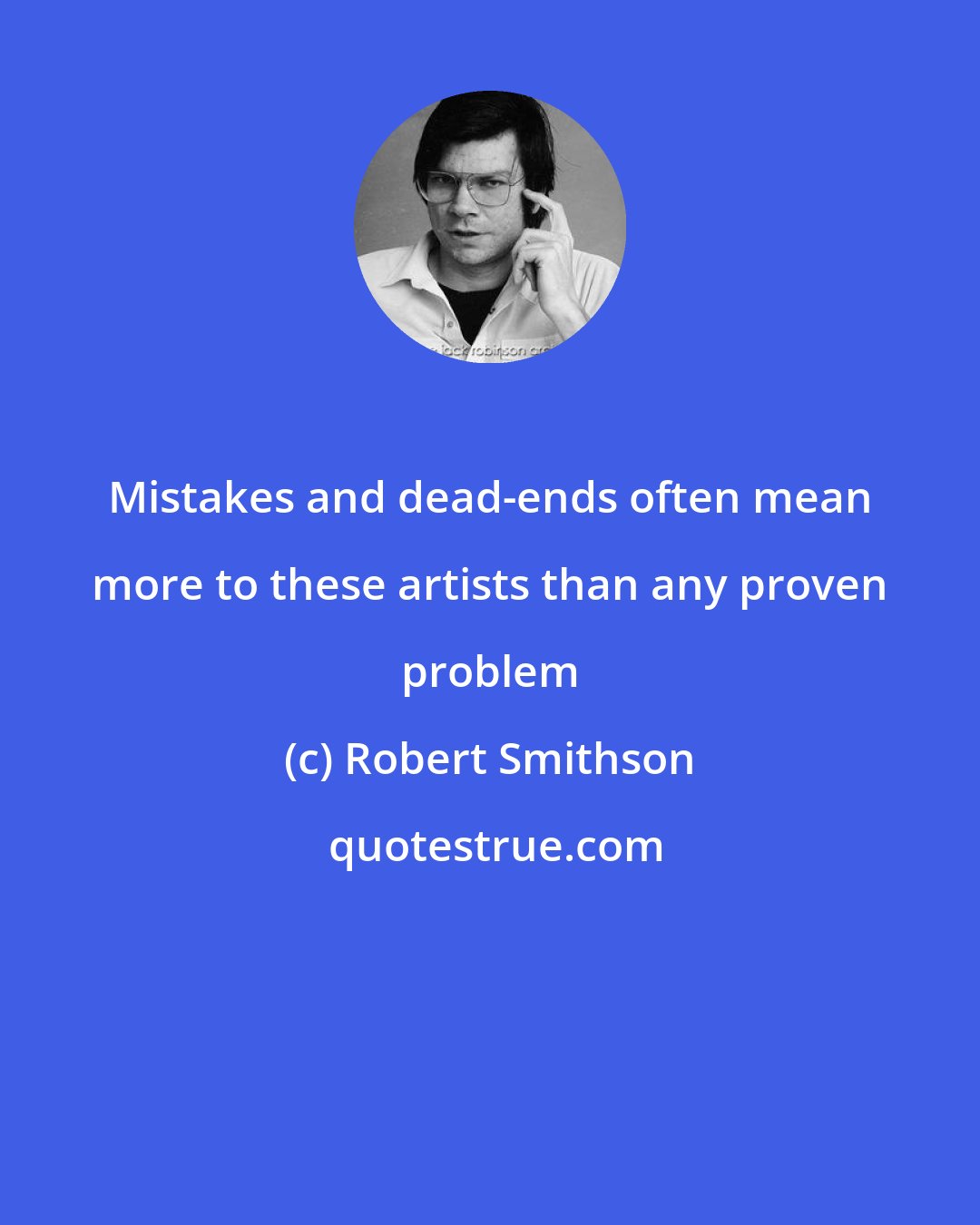 Robert Smithson: Mistakes and dead-ends often mean more to these artists than any proven problem