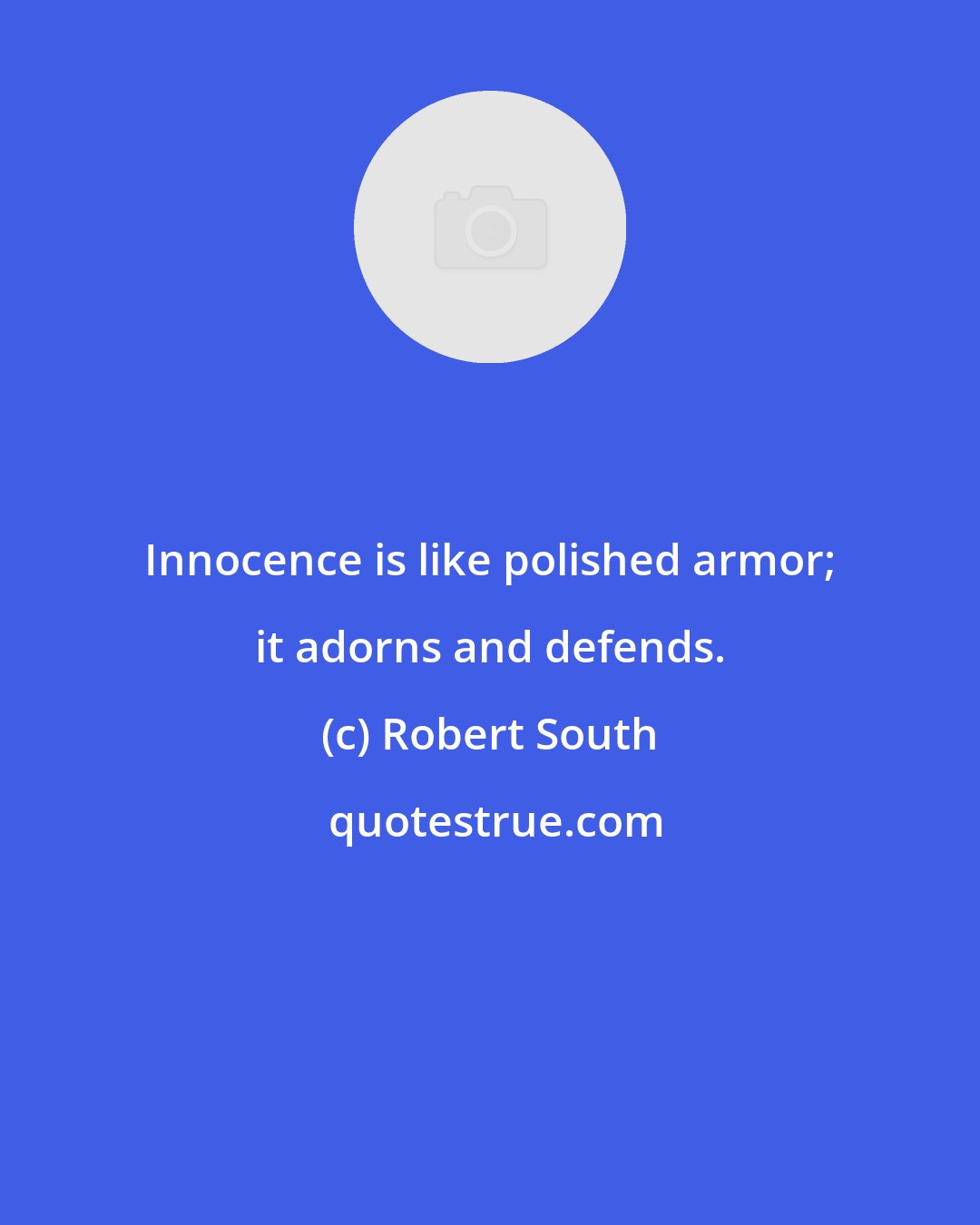 Robert South: Innocence is like polished armor; it adorns and defends.