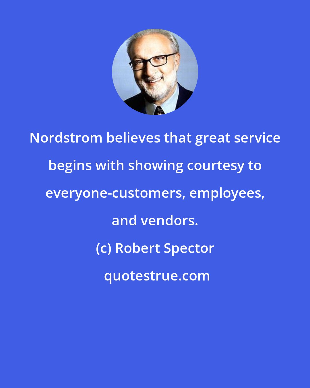 Robert Spector: Nordstrom believes that great service begins with showing courtesy to everyone-customers, employees, and vendors.