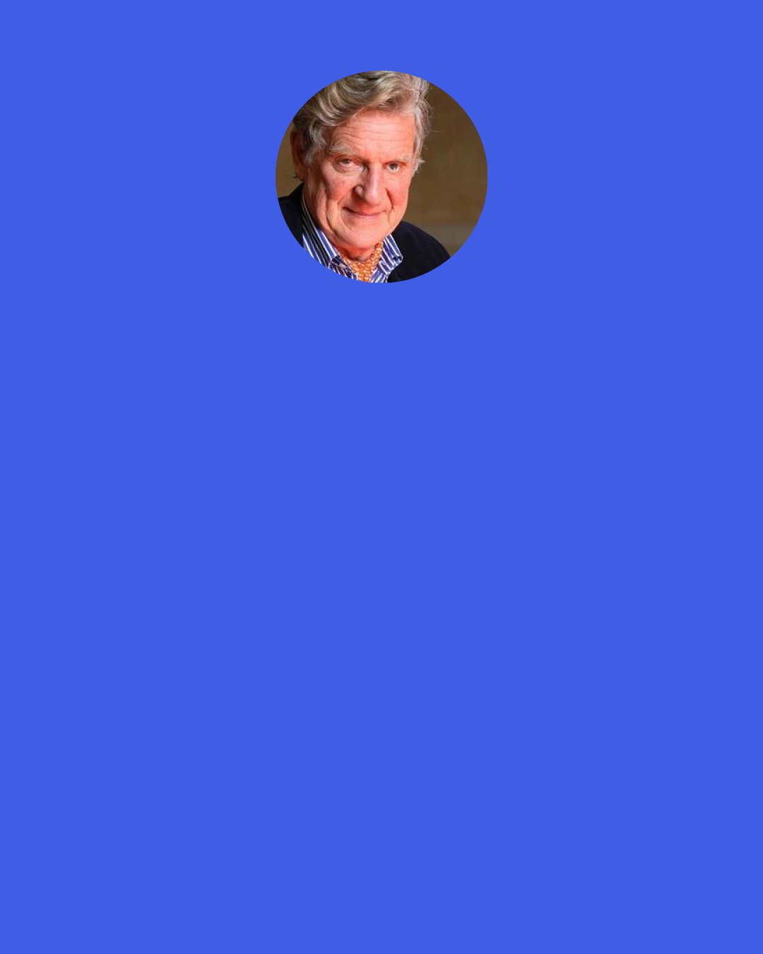 Robert Thurman: People in Tibet have an expression. When you reach a certain degree of venerableness and age, and people ask, "How are you?," there is an expression that people use that means, "Just barely not dead." Some people might be frightened by it but I think it's quite funny.