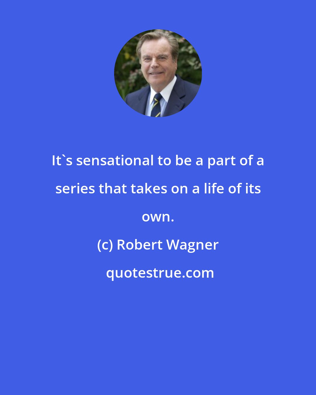 Robert Wagner: It's sensational to be a part of a series that takes on a life of its own.