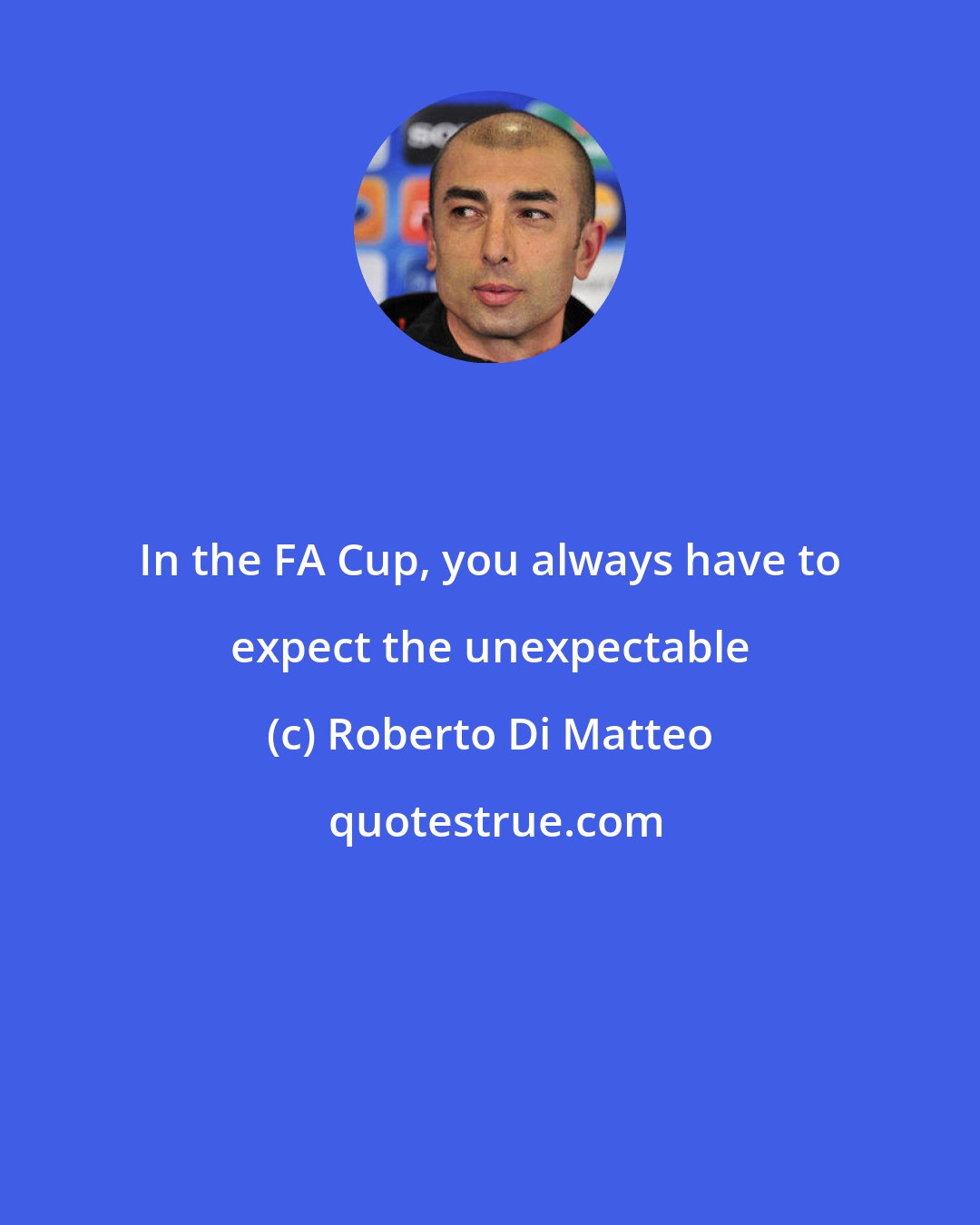 Roberto Di Matteo: In the FA Cup, you always have to expect the unexpectable