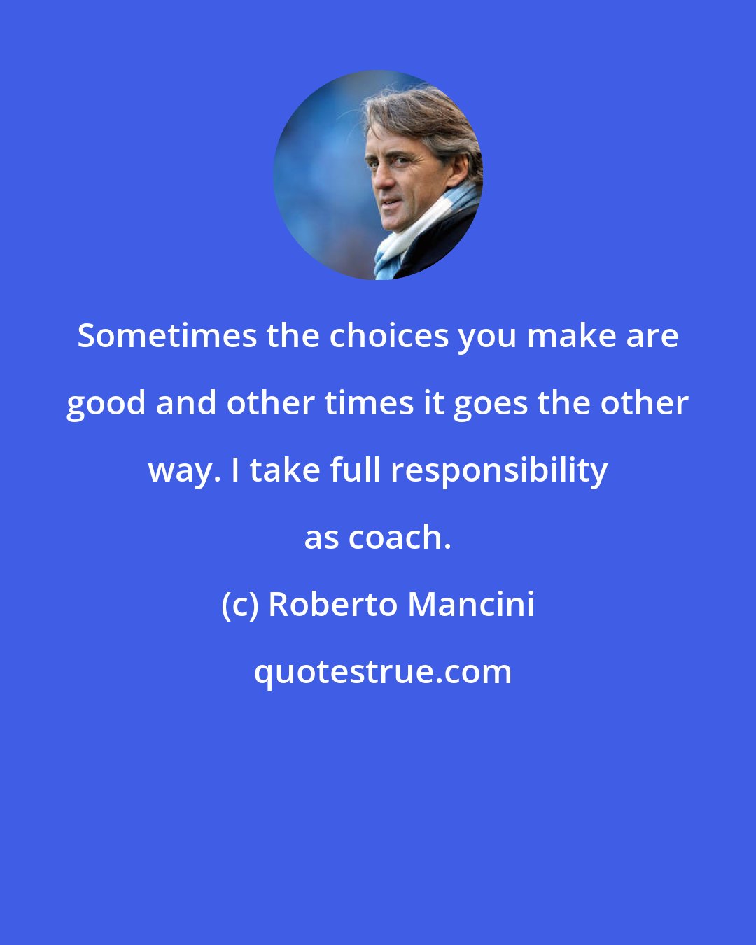 Roberto Mancini: Sometimes the choices you make are good and other times it goes the other way. I take full responsibility as coach.