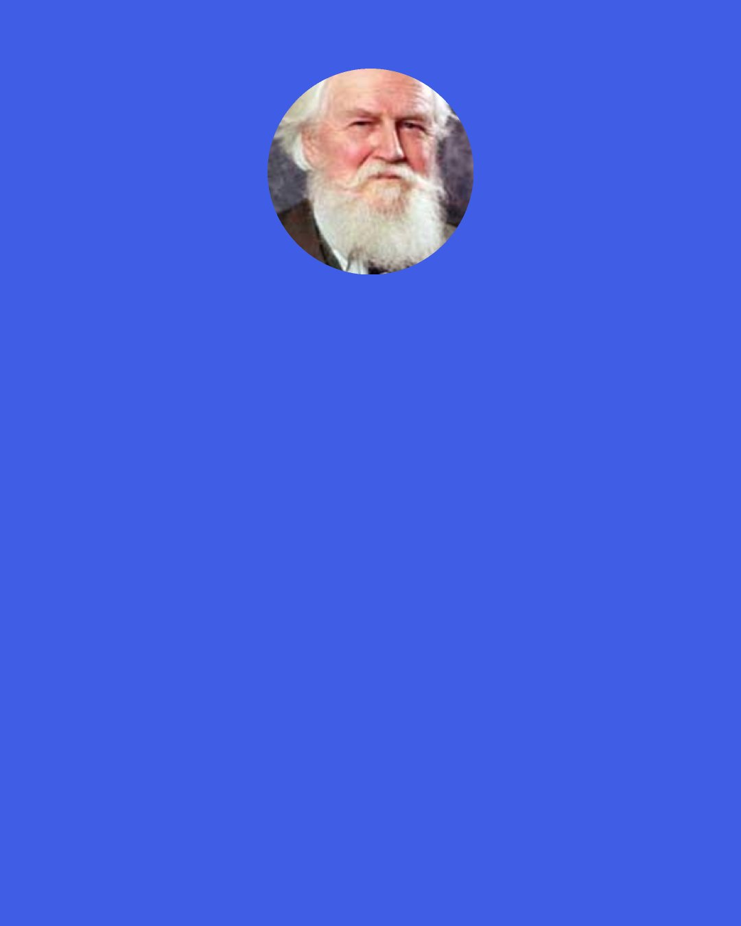 Robertson Davies: "Children, don't speak so coarsely," said Mr Webster, who had a vague notion that some supervision should be exercised over his daughters' speech, and that a line should be drawn, but never knew quite when to draw it. He had allowed his daughters to use his library without restraint, and nothing is more fatal to maidenly delicacy of speech than the run of a good library.