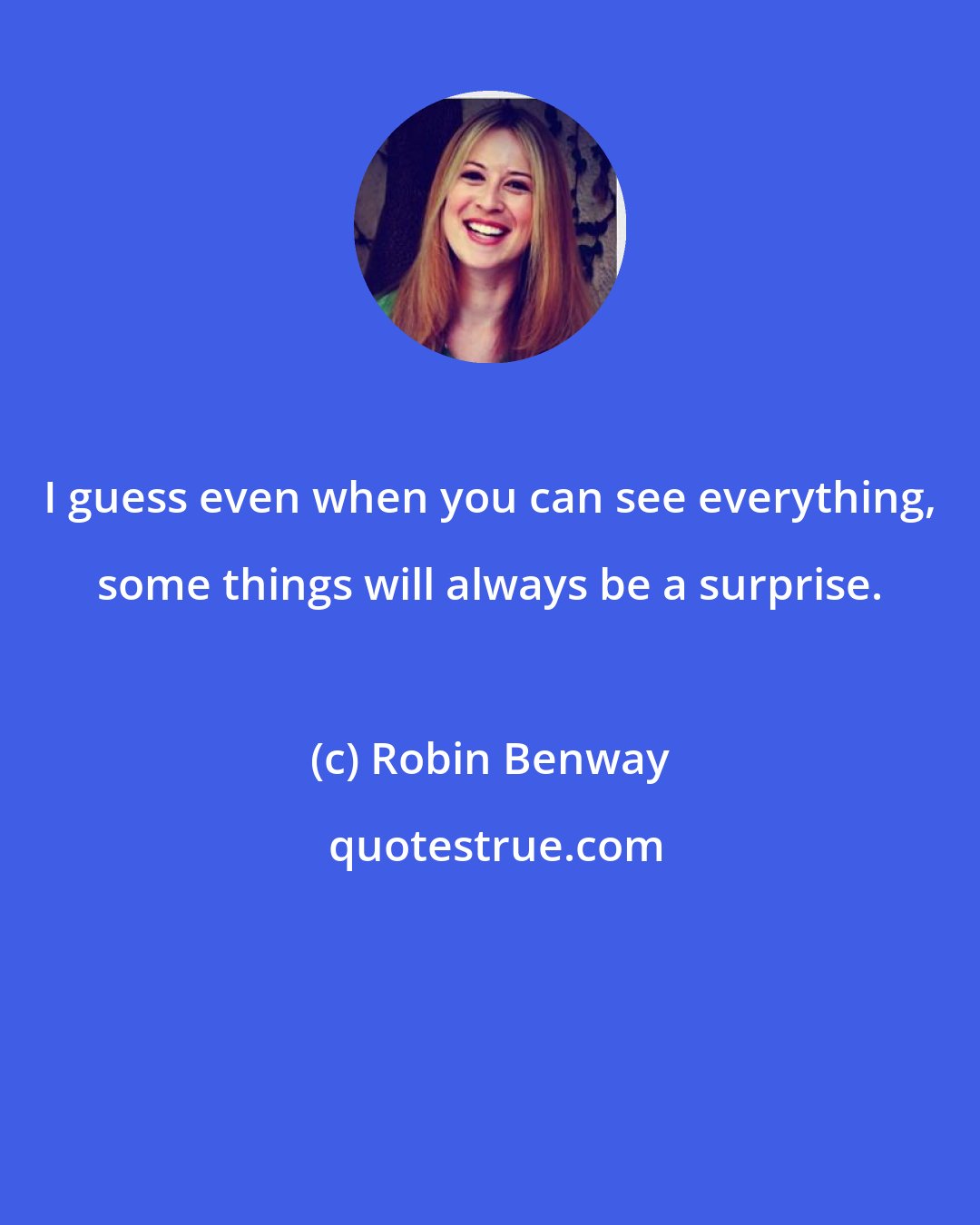 Robin Benway: I guess even when you can see everything, some things will always be a surprise.