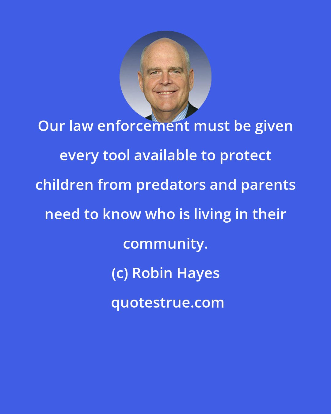 Robin Hayes: Our law enforcement must be given every tool available to protect children from predators and parents need to know who is living in their community.