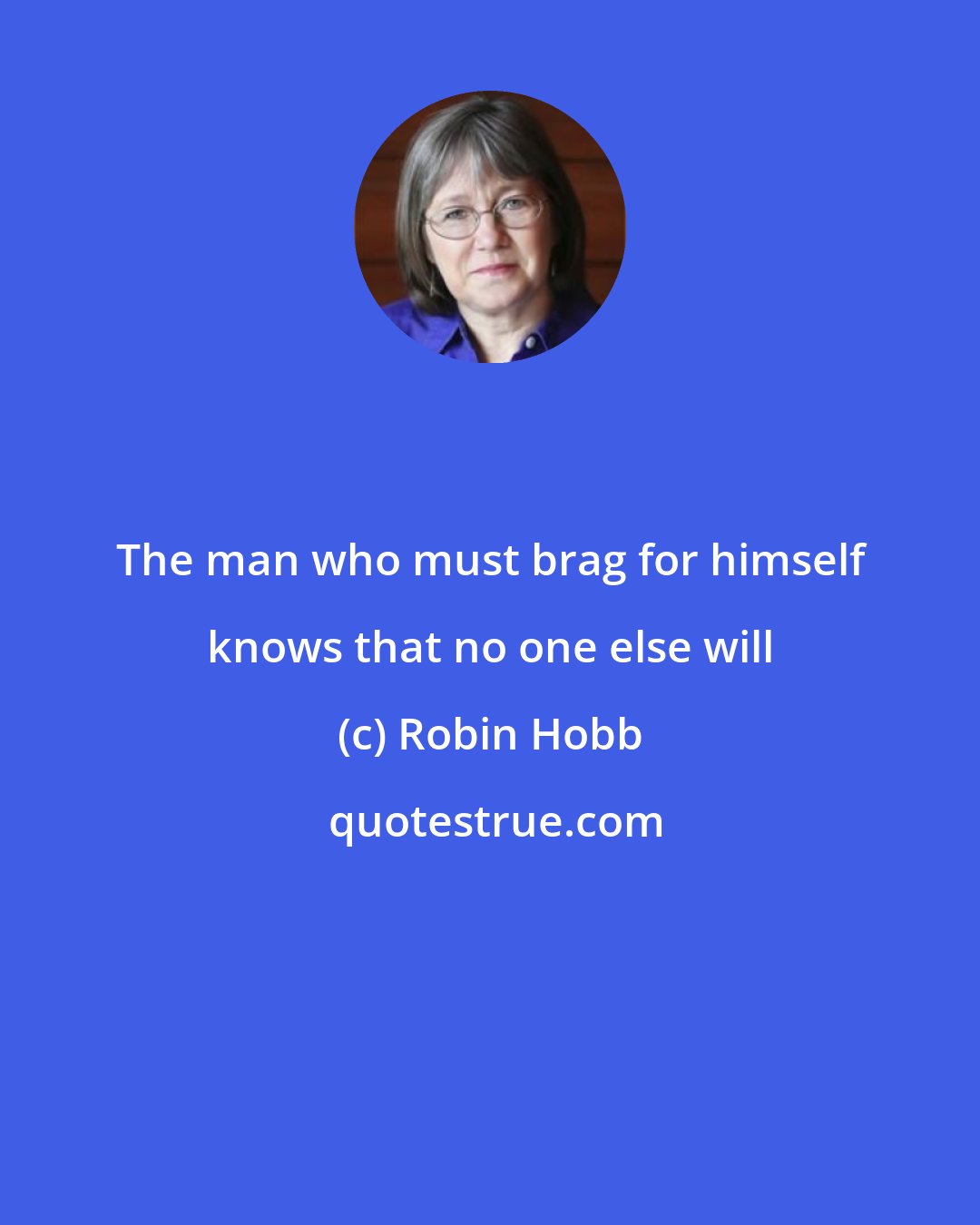 Robin Hobb: The man who must brag for himself knows that no one else will