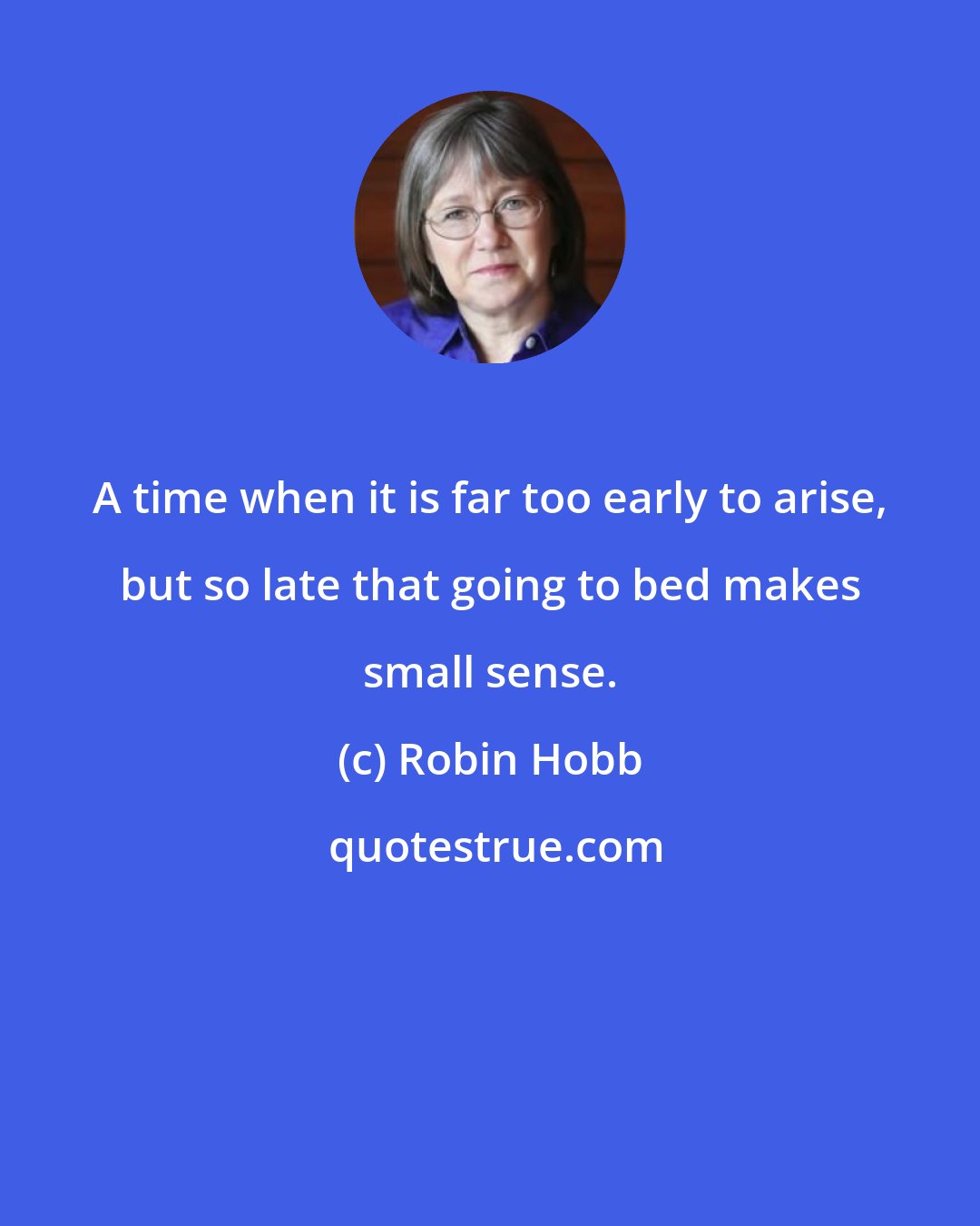 Robin Hobb: A time when it is far too early to arise, but so late that going to bed makes small sense.