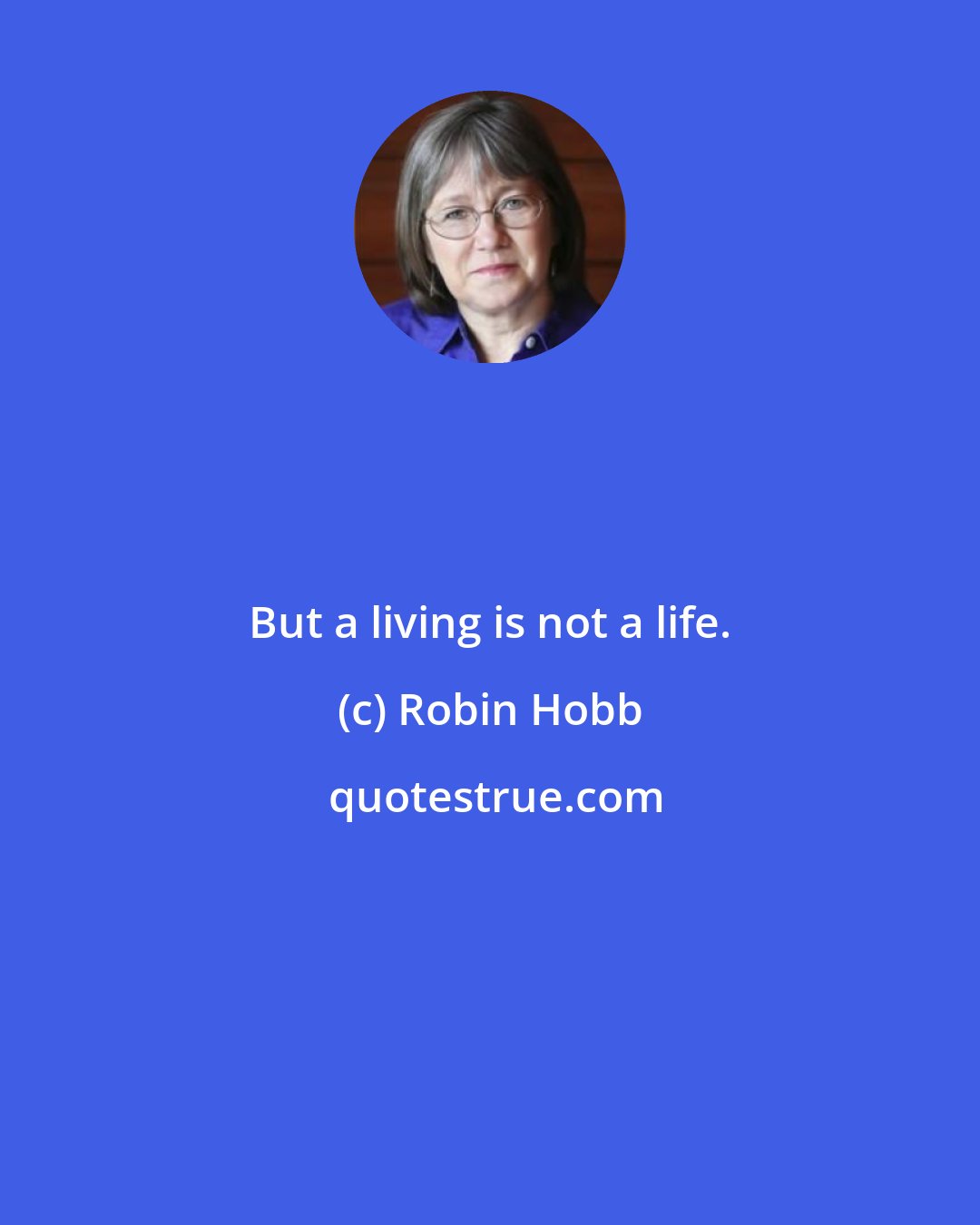 Robin Hobb: But a living is not a life.