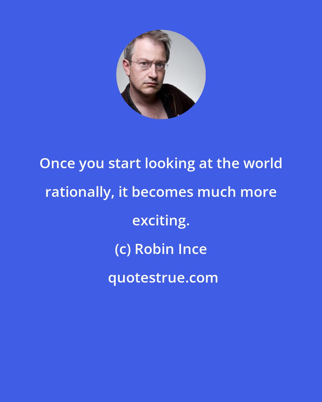 Robin Ince: Once you start looking at the world rationally, it becomes much more exciting.