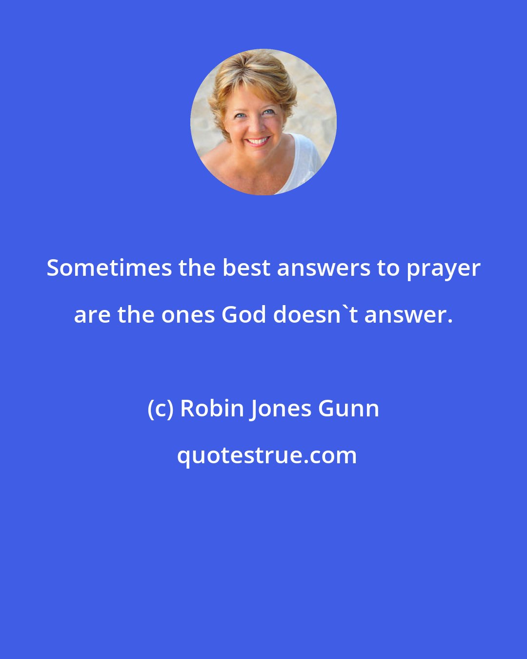 Robin Jones Gunn: Sometimes the best answers to prayer are the ones God doesn't answer.