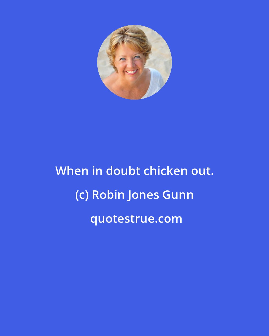 Robin Jones Gunn: When in doubt chicken out.