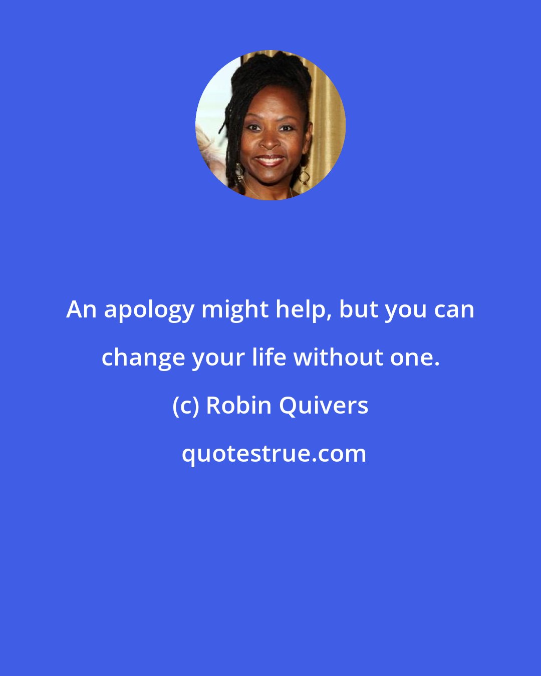 Robin Quivers: An apology might help, but you can change your life without one.