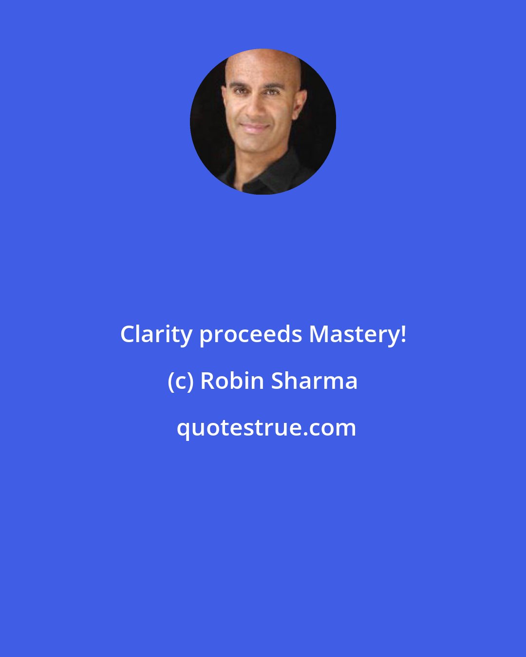 Robin Sharma: Clarity proceeds Mastery!