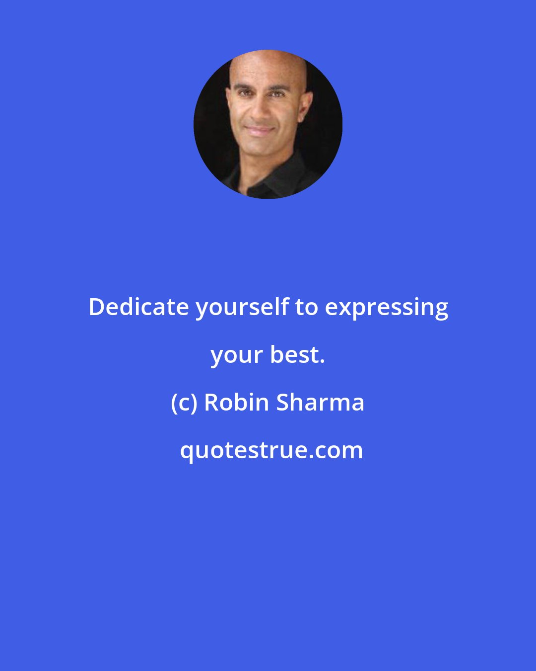 Robin Sharma: Dedicate yourself to expressing your best.