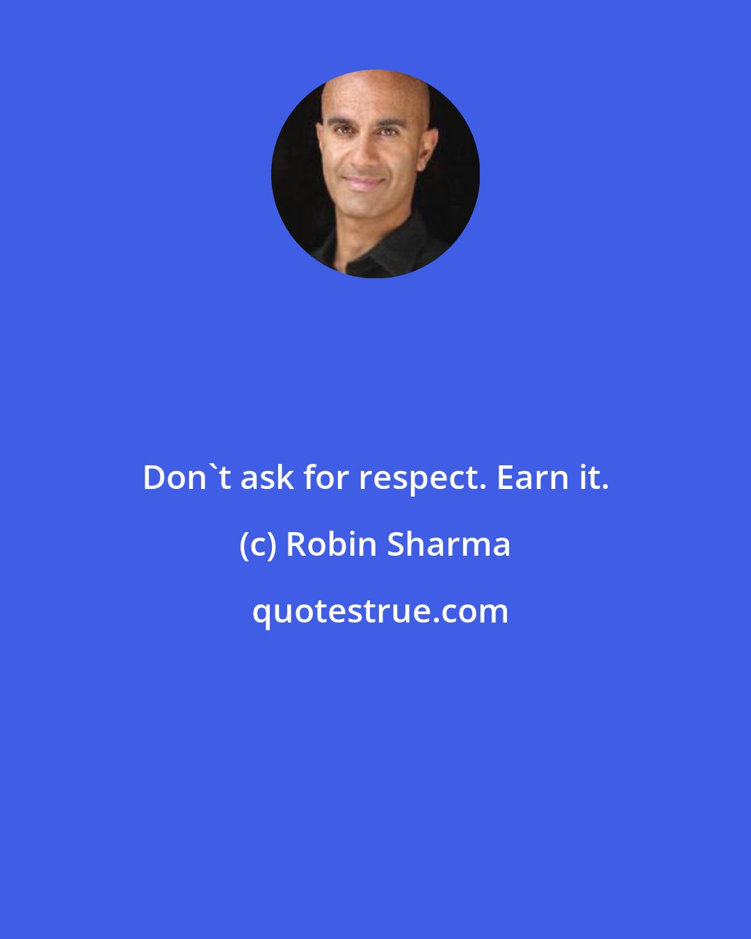 Robin Sharma: Don't ask for respect. Earn it.