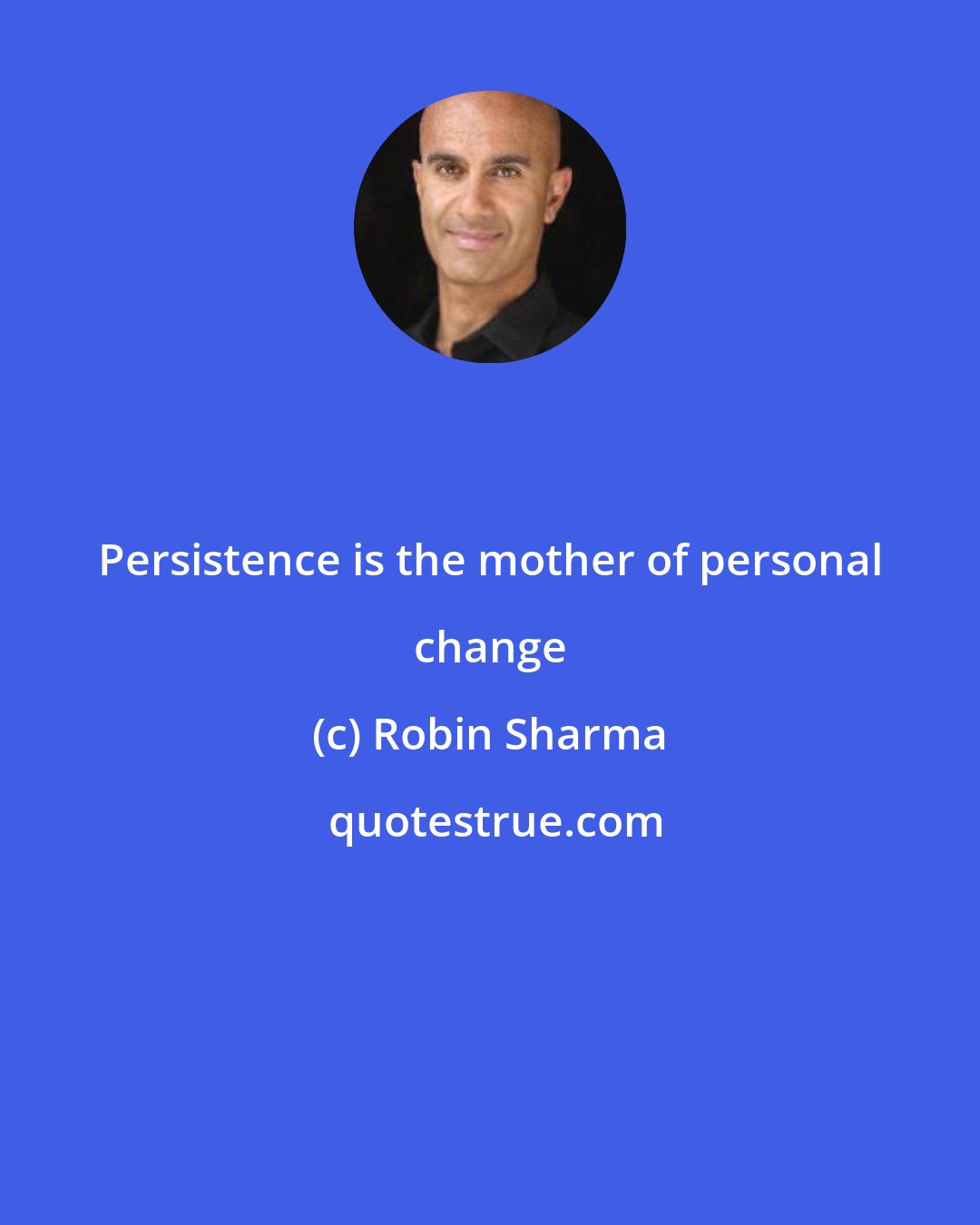 Robin Sharma: Persistence is the mother of personal change