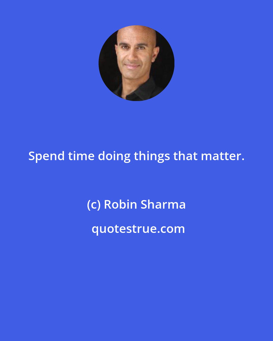 Robin Sharma: Spend time doing things that matter.