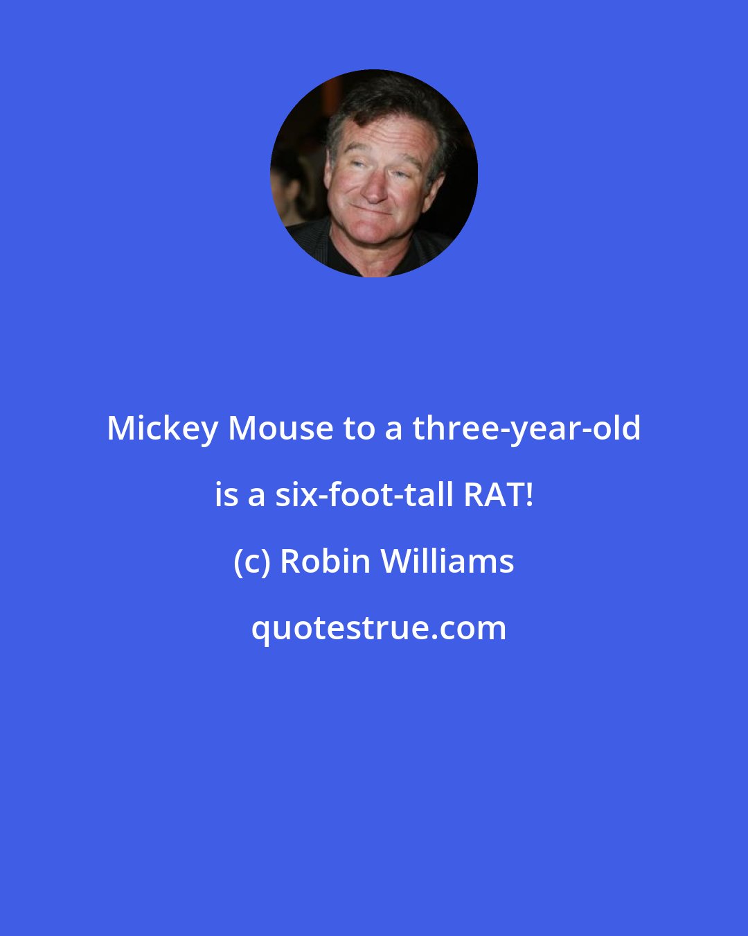 Robin Williams: Mickey Mouse to a three-year-old is a six-foot-tall RAT!