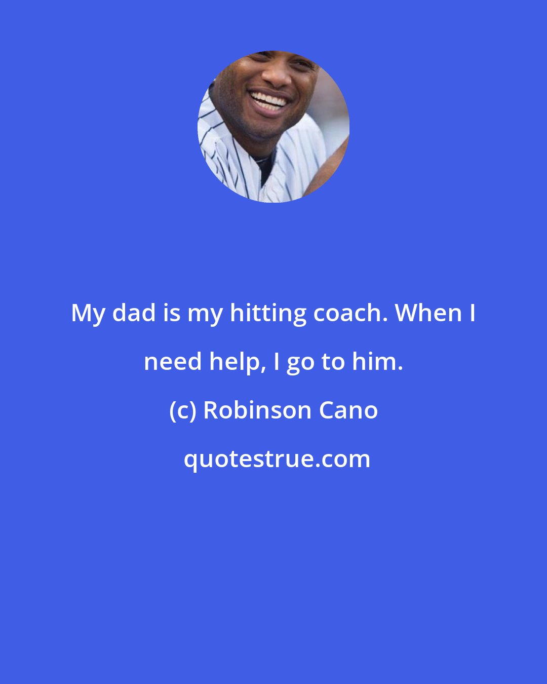 Robinson Cano: My dad is my hitting coach. When I need help, I go to him.