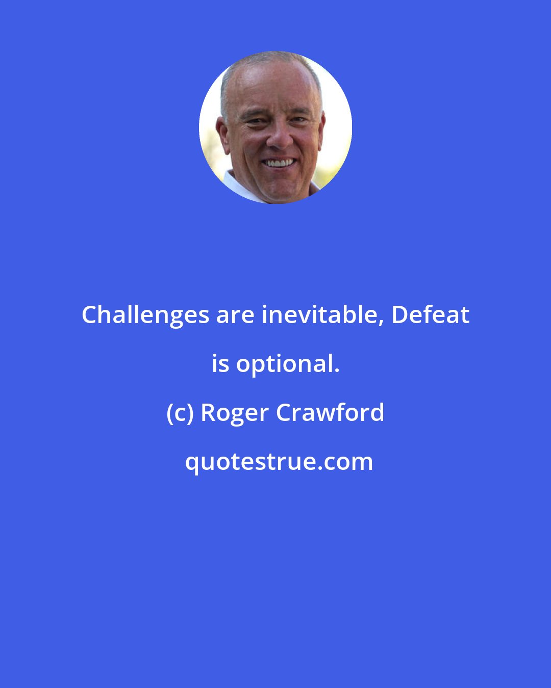 Roger Crawford: Challenges are inevitable, Defeat is optional.