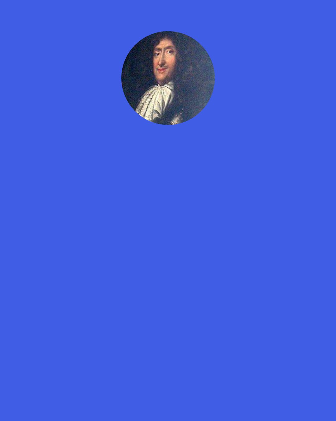 Roger de Rabutin, Comte de Bussy: We must like what we have when we don't have what we like.