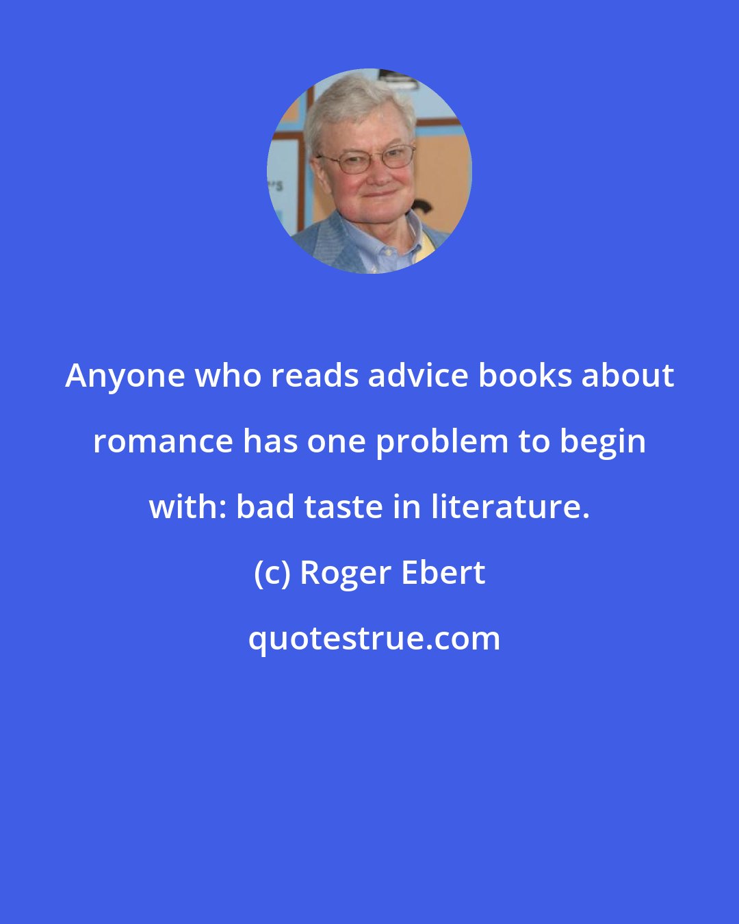 Roger Ebert: Anyone who reads advice books about romance has one problem to begin with: bad taste in literature.