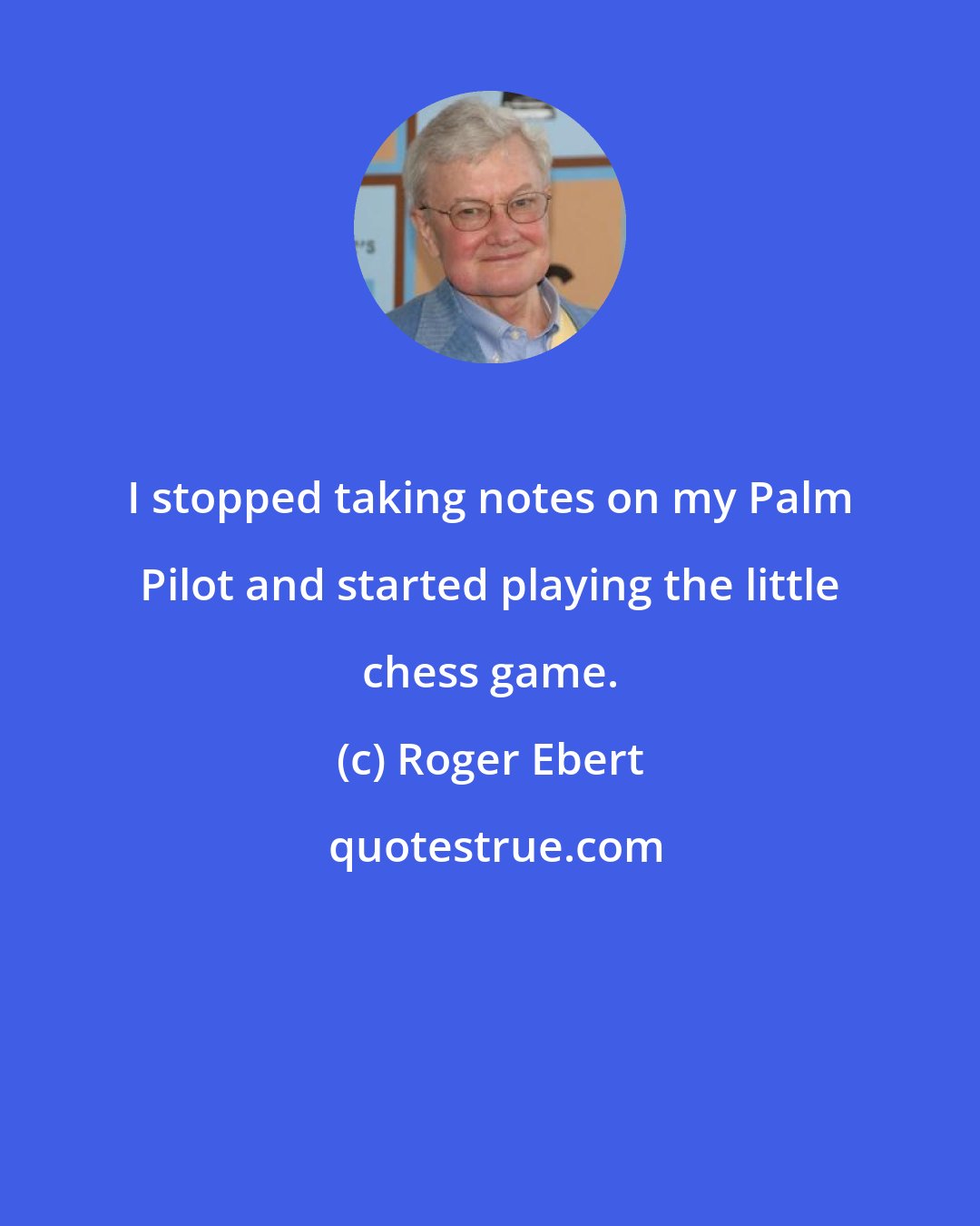 Roger Ebert: I stopped taking notes on my Palm Pilot and started playing the little chess game.