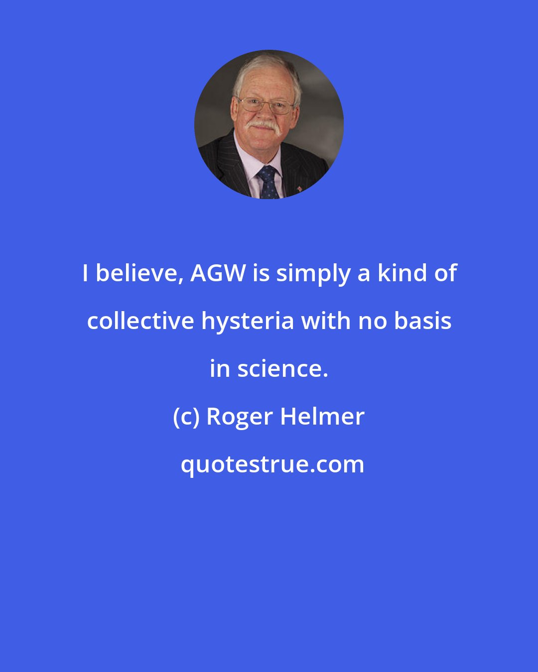 Roger Helmer: I believe, AGW is simply a kind of collective hysteria with no basis in science.