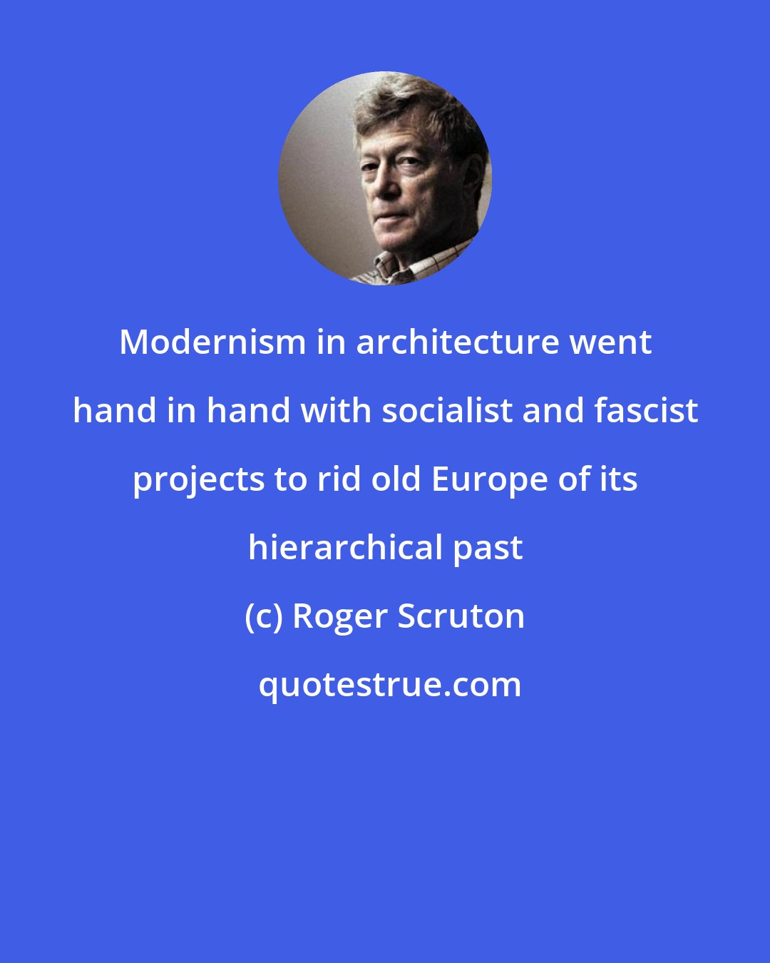 Roger Scruton: Modernism in architecture went hand in hand with socialist and fascist projects to rid old Europe of its hierarchical past