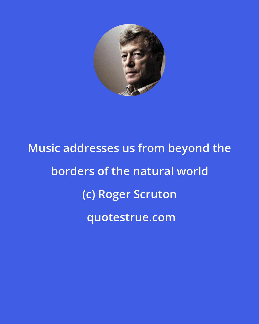 Roger Scruton: Music addresses us from beyond the borders of the natural world