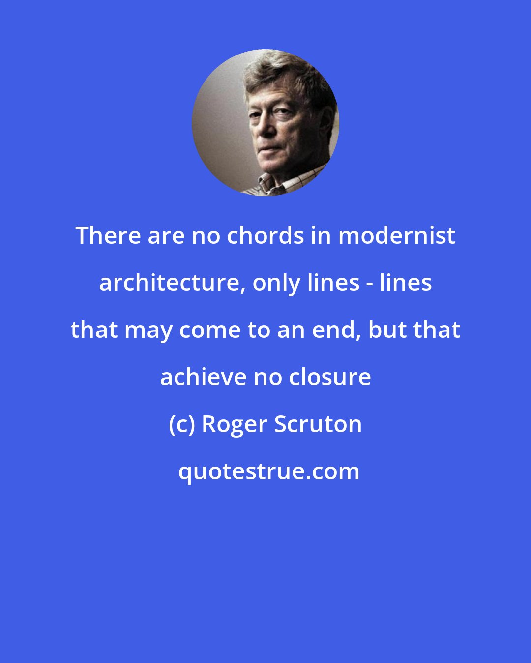 Roger Scruton: There are no chords in modernist architecture, only lines - lines that may come to an end, but that achieve no closure