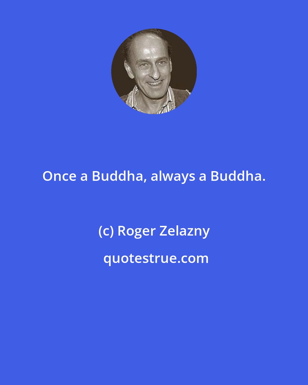 Roger Zelazny: Once a Buddha, always a Buddha.