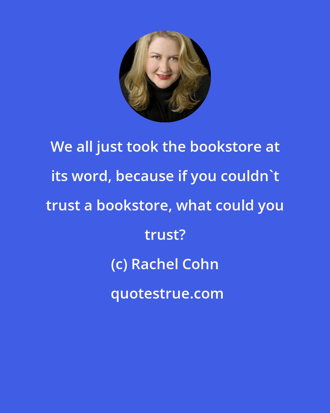 Rachel Cohn: We all just took the bookstore at its word, because if you couldn't trust a bookstore, what could you trust?